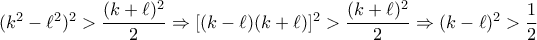(k^2-\ell^2)^2> \dfrac{(k+\ell)^2}{2} \Rightarrow [(k-\ell)(k+\ell)]^2>\dfrac{(k+\ell)^2}{2} \Rightarrow (k-\ell)^2>\dfrac{1}{2}