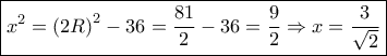 \boxed{{x^2} = {{\left( {2R} \right)}^2} - 36 = \frac{{81}}{2} - 36 = \frac{9}{2} \Rightarrow x = \frac{3}{{\sqrt 2 }}}