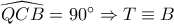 \widehat{QCB}=90^{\circ} \Rightarrow T\equiv B