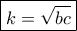 \boxed{k = \sqrt {bc} }
