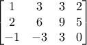 \begin{bmatrix}  1   & 3 &   3  &  2\\ 
  2   & 6   & 9   & 5\\ 
-1   &-3 &   3  &  0\end{bmatrix}