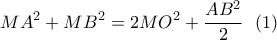 \displaystyle{MA^2+MB^2=2MO^2+\frac{AB^2}{2} \ \ (1) } \displaystyle{MA^2+MB^2=2MO^2+\frac{AB^2}{2} \ \ (1) }