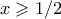 x \geqslant 1/2