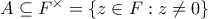 A \subseteq F^{\times} = \{ z \in F : z \neq 0\}