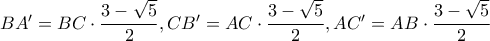 BA'=BC\cdot \dfrac{3-\sqrt{5}}{2},CB'=AC\cdot \dfrac{3-\sqrt{5}}{2},AC'=AB\cdot \dfrac{3-\sqrt{5}}{2} BA'=BC\cdot \dfrac{3-\sqrt{5}}{2},CB'=AC\cdot \dfrac{3-\sqrt{5}}{2},AC'=AB\cdot \dfrac{3-\sqrt{5}}{2}