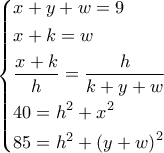 \left\{ \begin{gathered} 
  x + y + w = 9 \hfill \\ 
  x + k = w \hfill \\ 
  \frac{{x + k}}{h} = \frac{h}{{k + y + w}} \hfill \\ 
  40 = {h^2} + {x^2} \hfill \\ 
  85 = {h^2} + {\left( {y + w} \right)^2} \hfill \\  
\end{gathered}  \right.
