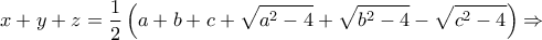 \displaystyle{x + y + z = \frac{1}{2}\left( {a + b + c + \sqrt {{a^2} - 4}  + \sqrt {{b^2} - 4}  - \sqrt {{c^2} - 4} } \right) \Rightarrow }