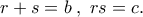 r+s=b \; , \; rs=c .