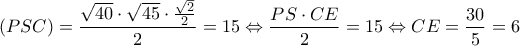 \displaystyle \left( {PSC} \right) = \frac{{\sqrt {40}  \cdot \sqrt {45}  \cdot \frac{{\sqrt 2 }}{2}}}{2} = 15 \Leftrightarrow \frac{{PS \cdot CE}}{2} = 15 \Leftrightarrow CE = \frac{{30}}{5} = 6