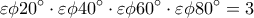 \displaystyle 
\varepsilon \phi 20^\circ  \cdot \varepsilon \phi 40^\circ  \cdot \varepsilon \phi 60^\circ  \cdot \varepsilon \phi 80^\circ  = 3