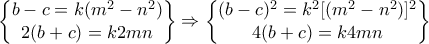 \displaystyle{\begin{Bmatrix} b - c = k(m^2 - n^2)\\ 2(b+c) = k2mn \end{Bmatrix}\Rightarrow \begin{Bmatrix} (b-c)^2 = k^2[(m^2 - n^2)]^2\\ 4(b+c) = k4mn \end{Bmatrix}}