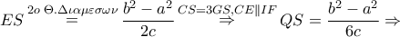 ES\mathop  = \limits^{2o\,\,\Theta .\Delta \iota \alpha \mu \varepsilon \sigma \omega \nu } \dfrac{{{b^2} - {a^2}}}{{2c}}\mathop  \Rightarrow \limits^{CS = 3GS,CE\parallel IF} QS = \dfrac{{{b^2} - {a^2}}}{{6c}} \Rightarrow