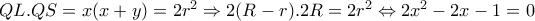 QL.QS=x(x+y)=2r^2 \Rightarrow 2(R-r).2R=2r^2 \Leftrightarrow 2x^2-2x-1=0 