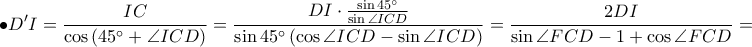 \displaystyle \bullet D'I=\frac{IC}{\cos \left ( 45^\circ+\angle ICD \right )}=\frac{DI \cdot \frac{\sin 45^\circ}{\sin \angle ICD}}{\sin 45^\circ\left ( \cos \angle ICD- \sin \angle ICD \right )}=\frac{2DI}{\sin \angle FCD-1+\cos \angle FCD}=