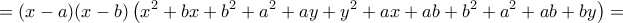 \displaystyle{=(x-a)(x-b)\left(x^2+bx+b^2+a^2+ay+y^2+ax+ab+b^2+a^2+ab+by\right)=} \displaystyle{=(x-a)(x-b)\left(x^2+bx+b^2+a^2+ay+y^2+ax+ab+b^2+a^2+ab+by\right)=}