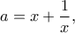 \displaystyle{a = x + \frac{1}{x},}