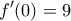\displaystyle{f'(0) = 9} \displaystyle{f'(0) = 9}