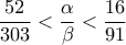 \displaystyle{\frac{52}{303}<\frac{\alpha}{\beta}<\frac{16}{91}}