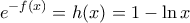 \displaystyle{e^{-f(x)}=h(x) =1 -\ln x}