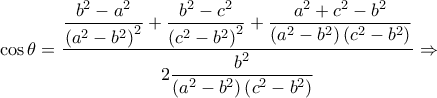 \cos \theta  = \dfrac{{\dfrac{{{b^2} - {a^2}}}{{{{\left( {{a^2} - {b^2}} \right)}^2}}} + \dfrac{{{b^2} - {c^2}}}{{{{\left( {{c^2} - {b^2}} \right)}^2}}} + \dfrac{{{a^2} + {c^2} - {b^2}}}{{\left( {{a^2} - {b^2}} \right)\left( {{c^2} - {b^2}} \right)}}}}{{2\dfrac{{{b^2}}}{{\left( {{a^2} - {b^2}} \right)\left( {{c^2} - {b^2}} \right)}}}} \Rightarrow 