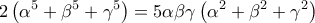 \displaystyle{2 \left ( \alpha^5 + \beta^5 + \gamma^5 \right ) = 5 \alpha \beta \gamma \left ( \alpha^2 + \beta^2 + \gamma^2 \right )}