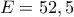 E = 52,5