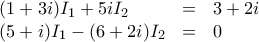 \begin{array}{lcl} 
  (1+3i)I_1+5iI_2        & = & 3+2i \\ 
  (5+i)I_1-(6+2i)I_2 & = & 0  
\end{array}