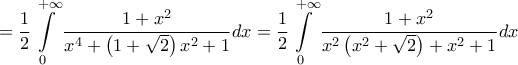 \displaystyle{
= \frac{1}
{2}\int\limits_0^{ + \infty } {\frac{{1 + x^2 }}
{{x^4 + \left( {1 + \sqrt 2 } \right)x^2 + 1}}dx} = \frac{1}
{2}\int\limits_0^{ + \infty } {\frac{{1 + x^2 }}
{{x^2 \left( {x^2 + \sqrt 2 } \right) + x^2 + 1}}dx}
} \displaystyle{
= \frac{1}
{2}\int\limits_0^{ + \infty } {\frac{{1 + x^2 }}
{{x^4 + \left( {1 + \sqrt 2 } \right)x^2 + 1}}dx} = \frac{1}
{2}\int\limits_0^{ + \infty } {\frac{{1 + x^2 }}
{{x^2 \left( {x^2 + \sqrt 2 } \right) + x^2 + 1}}dx}
}