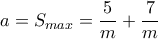 a = S_{max} = \dfrac {5}{m}+ \dfrac {7}{m}