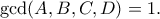 \displaystyle{ 
\gcd(A,B,C,D)=1. 
}