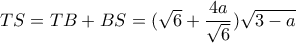 TS=TB+BS= (\sqrt 6 +  \dfrac {4a}{\sqrt 6}) \sqrt {3-a} 