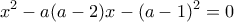 \displaystyle {x^2} - a(a - 2)x - {(a - 1)^2} = 0