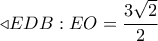 \triangleleft EDB:EO = \dfrac{{3\sqrt 2 }}{2}