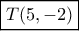 \boxed{T(5,-2)}
