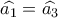 \widehat {{a_1}} = \widehat {{a_3}}\,\,