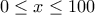 \displaystyle{0 \le x \le 100} \displaystyle{0 \le x \le 100}