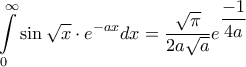 \displaystyle{\int\limits_0^\infty  {\sin \sqrt x  \cdot {e^{ - ax}}dx}  = \frac{{\sqrt \pi  }}{{2a\sqrt a }}{e^{\dfrac{{ - 1}}{{4a}}}}}