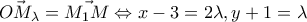 \displaystyle{\vec{OM_{\lambda}}=\vec{M_1M} \Leftrightarrow x-3=2\lambda,y+1=\lambda