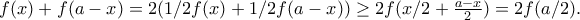 f(x) + f(a-x) = 2(1/2f(x) + 1/2 f(a-x)) \geq 2f(x/2 + \frac{a-x}{2}) = 2f(a/2) .
