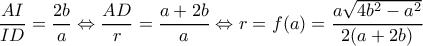 \displaystyle \frac{{AI}}{{ID}} = \frac{{2b}}{a} \Leftrightarrow \frac{{AD}}{r} = \frac{{a + 2b}}{a} \Leftrightarrow r = f(a) = \frac{{a\sqrt {4{b^2} - {a^2}} }}{{2(a + 2b)}}