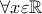 \forall x\varepsilon \mathbb{R}