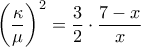 \displaystyle{{\left( {\frac{\kappa }{\mu }} \right)^2} = \frac{3}{2} \cdot \frac{{7 - x}}{x}}