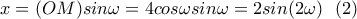 \displaystyle{x=(OM)sin\omega =4cos\omega sin\omega=2sin(2\omega) \ \ (2) } \displaystyle{x=(OM)sin\omega =4cos\omega sin\omega=2sin(2\omega) \ \ (2) }