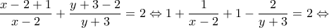 \displaystyle{\frac{x-2+1}{x-2}+\frac{y+3-2}{y+3}=2\Leftrightarrow 1+\frac{1}{x-2}+1-\frac{2}{y+3}=2\Leftrightarrow}