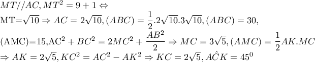 MT//AC,MT^{2}=9+1\Leftrightarrow 

       MT=\sqrt{10}\Rightarrow AC=2\sqrt{10},(ABC)=\dfrac{1} {2}.2\sqrt{10}.3\sqrt{10},(ABC)=30,

      (AMC)=15,AC^{2}+BC^{2}=2MC^{2}+\dfrac{AB^{2}}{2}\Rightarrow MC=3\sqrt{5},(AMC)=\dfrac{1}{2}AK.MC

    \Rightarrow AK=2\sqrt{5},KC^{2}=AC^{2}-AK^{2}\Rightarrow KC=2\sqrt{5},\hat{ACK}=45^{0}