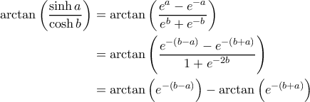 \displaystyle{\begin{aligned} 
\arctan \left ( \frac{\sinh a}{\cosh b} \right ) &= \arctan \left ( \frac{e^{a} - e^{-a}}{e^b + e^{-b}} \right ) \\  
 &=\arctan \left ( \frac{e^{-(b-a)} -e^{-(b+a)}}{1+e^{-2b}} \right ) \\  
 &= \arctan \left ( e^{-(b-a)} \right ) - \arctan \left ( e^{-(b+a)} \right ) 
\end{aligned}}