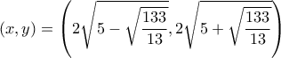 \displaystyle (x,y) = \left( {2\sqrt {5 - \sqrt {\frac{{133}}{{13}}} } ,2\sqrt {5 + \sqrt {\frac{{133}}{{13}}} } } \right)