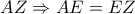 \displaystyle AZ \Rightarrow AE = EZ
