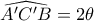 \widehat {A'C'B} = 2\theta 