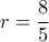 \displaystyle r = \frac{8}{5}